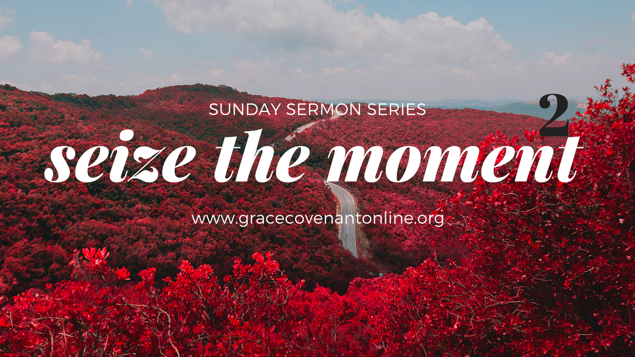 Sunday Sermon Series - Seize The Moment 2